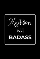 Madison is a BADASS: Funny Gag Personalized Notebook to Write In 1710290358 Book Cover