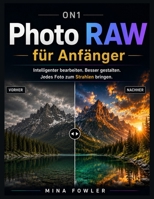 ON1 Photo RAW für Anfänger: Intelligenter bearbeiten. Besser gestalten. Jedes Foto zum Strahlen bringen. (German Edition) B0GZWHP3TN Book Cover