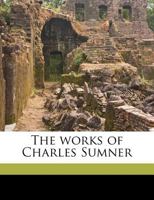 The Works of Charles Sumner; Volume 4 1021343013 Book Cover