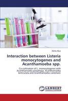 Interaction between Listeria monocytogenes and Acanthamoeba spp.: Co-cultivation of L. monocytogenes with Acanthamoeba polyphaga, Acanthamoeba lenticulata and Acanthamoeba castellanii 3659426717 Book Cover