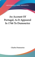 An Account Of Portugal, As It Appeared In 1766 To Dumouriez 0548414629 Book Cover