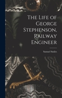 The Life of George Stephenson, Railway Engineer 1016462069 Book Cover