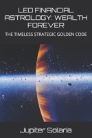 LEO FINANCIAL ASTROLOGY: WEALTH FOREVER: THE TIMELESS STRATEGIC GOLDEN CODE B0GN5MTLKT Book Cover