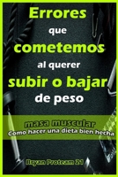 Errores que cometemos al querer subir o bajar de peso Masa muscular Como hacer una dieta bien hecha B095GNLVML Book Cover