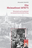 Die Heimatfront 1870/71: Wirtschaft Und Gesellschaft Im Deutsch-Französischen Krieg 350675663X Book Cover