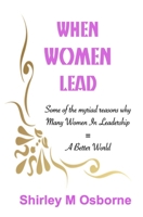 When Women Lead: or Some of the Myriad Reasons why Many Women in Leadership = A Better World B09L9TD3GR Book Cover