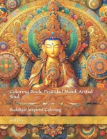 Coloring Book: Peaceful Mind, Artful Soul: Buddhist Inspired Coloring B0CTQZ9Z6N Book Cover