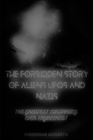 The Forbidden Story of Aliens, UFOs and Nazis!: The Greatest Conspiracy Ever Engineered!! B0CN5FC3VW Book Cover