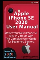 Apple iPhone SE 2020 User Manual: Master Your New iPhone SE 2020 In 2 Hours With This Complete User Guide for Beginners, Seniors. B087SD5D95 Book Cover