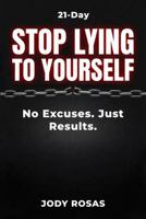 Stop Lying to Yourself: 21-Day No Excuses. Just Results. B0GXQ28Q3L Book Cover