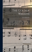 The Golden Wreath: a Choice Collection of Favorite Melodies, Designed for the Use of Schools, Seminaries, Select Classes, &c.; Also, a Complete Course ... System, With Numerous Exercises for Practice 1015174167 Book Cover