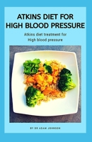 ATKINS DIET FOR HIGH BLOOD PRESSURE: ATKINS DIET TREATMENT FOR HIGH BLOOD PRESSURE B0884BSJ9D Book Cover