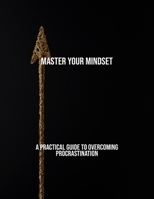 Master Your Mindset: A Practical Guide To Overcoming Procrastination B0FR3N928L Book Cover