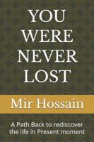 YOU WERE NEVER LOST: A Path Back to rediscover the life in Present moment B0G4QHM79X Book Cover