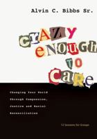 Crazy Enough to Care: Changing Your World Through Compassion, Justice and Racial Reconciliation 0830821155 Book Cover