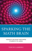 Sparking the Math Brain: Insights on What Motivates Students to Learn 1475868650 Book Cover