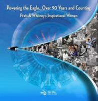 Powering the Eagle...Over 90 Years and Counting: Pratt & Whitney's Inspirational Women 1624103839 Book Cover