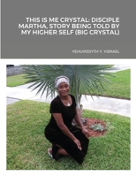 THIS IS ME CRYSTAL: DISCIPLE MARTHA, STORY BEING TOLD BY MY HIGHER SELF B09ZCYB9Z1 Book Cover