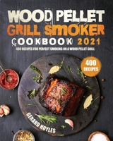 Wood Pellet Grill Smoker Cookbook 2021: 400 Recipes for Perfect Smoking on a Wood Pellet Grill null Book Cover