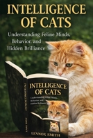 INTELLIGENCE OF CATS: Understanding Feline Minds, Behavior, and Hidden Brilliance B0GJJL2YBJ Book Cover