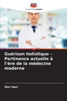 Guérison holistique - Pertinence actuelle à l'ère de la médecine moderne (French Edition) 6202414707 Book Cover