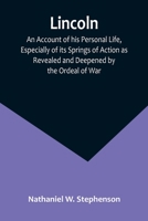 Lincoln: An Account of His Personal Life, Especially of Its Springs of Action as Revealed and Deepened by the Ordeal of War 9359321419 Book Cover