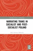 Narrating Trans in Socialist and Post-Socialist Poland (Routledge Studies in Anthropology) 103250398X Book Cover
