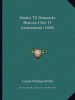 Studier Til Danmarks Historie I Det 13 Aarhundrede (1869) 1166747980 Book Cover