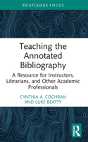 Teaching the Annotated Bibliography: A Resource for Instructors, Librarians, and Other Academic Professionals 1032102586 Book Cover