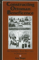 Constructing Ottoman Beneficence: An Imperial Soup Kitchen in Jerusalem (Suny Series in Near Eastern Studies) 0791453529 Book Cover