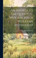 An Answer To The Question, Why Are You A Wesleyan Methodist? 1021571229 Book Cover