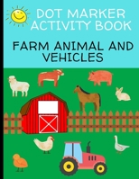 Dot Marker Activity Book: Farm Animal And Vehicles B08YQM3Y7B Book Cover
