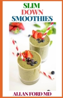 SLIM DOWN SMOOTHIES: The Ultimate Guide To Smoothies That Help Loose Weight And Maintain Good Health B08LQXSM1L Book Cover