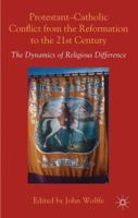 Protestant-Catholic Conflict from the Reformation to the 21st Century: The Dynamics of Religious Difference 1137289724 Book Cover