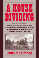 A House Dividing: Economic Development in Pennsylvania and Virginia Before the Civil War 0521025362 Book Cover