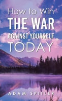 How to Win the War Against Yourself Today B0FKXL8SNF Book Cover