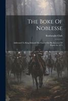 The Boke Of Noblesse: Addressed To King Edward The Fourth On His Invasion Of France In 1475 1021775150 Book Cover