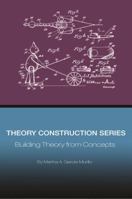 Theory Construction Series: Building Theory from Concepts (Volume 8) 098548697X Book Cover