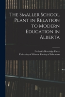 The Smaller School Plant in Relation to Modern Education in Alberta 1014213762 Book Cover