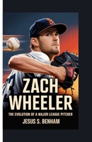 ZACH WHEELER: The Evolution of a Major League Pitcher B0FD3T8JJ8 Book Cover