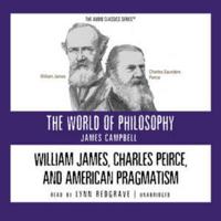 William James, Charles Peirce, and American Pragmatism (World of Philosophy) 0786163887 Book Cover