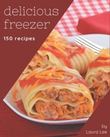 150 Delicious Freezer Recipes: Everything You Need in One Freezer Cookbook! B08GFSYH9N Book Cover