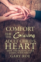 Comfort for the Grieving Adult Child's Heart: Hope and Healing After Losing Your Parent 1950382273 Book Cover