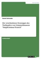 Die verschiedenen Deutungen des Titelkupfers von Grimmelshausens Simplicissimus Teutsch 3656817782 Book Cover