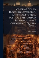 Venezia I Colpo D'occhio Letterario, Artistico, Storico, Poetico E Pittoresco Sui Monumenti E Curiosità Di Questa Città... 1278729445 Book Cover