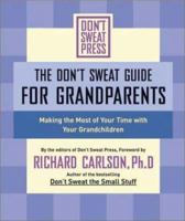The Don't Sweat Guide for Grandparents: Making the Most of Your Time WithYour Grandchildr en (Don't Sweat Guides)
