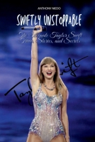 Swiftly Unstoppable: The Ultimate Taylor Swift Trivia, Stories, and Secrets: From Country Roots to Global Stardom—The Journey of a Fearless Trailblazer B0DRYQSP59 Book Cover
