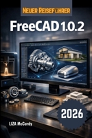 FreeCAD 1.0.2 Benutzerhandbuch 2026.: Wie Sie Ihre eigenen 3D-Objekte und realen Produkte am Computer erstellen – einfache Schritte von der ersten ... Sie kostenlos Maschinen (German Edition) B0GT5W72RB Book Cover