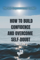 The Self-Empowerment Toolkit: How to Build Confidence and Overcome Self-Doubt B0BSWTNMMK Book Cover