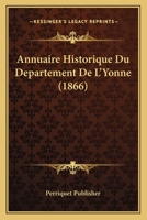 Annuaire Historique Du Departement De L'Yonne (1866) 116004080X Book Cover